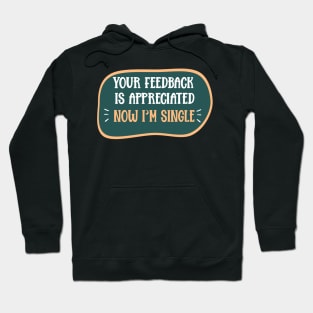 Your feedback is appreciated Now I'm single Funny Sarcasm Quote Hoodie